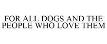FOR ALL DOGS AND THE PEOPLE WHO LOVE THEM