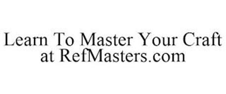 LEARN TO MASTER YOUR CRAFT AT REFMASTERS.COM
