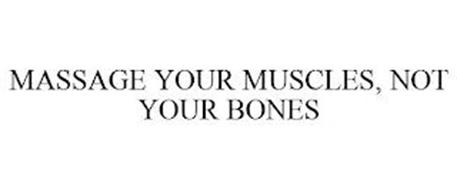 MASSAGE YOUR MUSCLES, NOT YOUR BONES