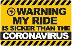 WARNING MY RIDE IS SICKER THAN THE CORONAVIRUS