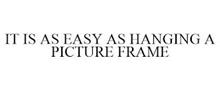 IT IS AS EASY AS HANGING A PICTURE FRAME