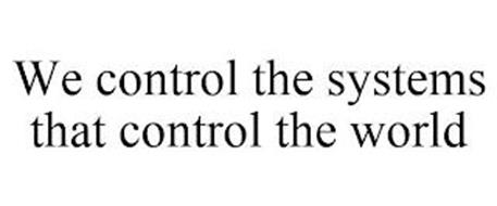 WE CONTROL THE SYSTEMS THAT CONTROL THE WORLD