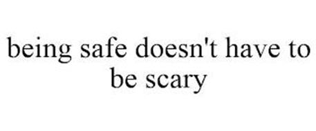 BEING SAFE DOESN'T HAVE TO BE SCARY
