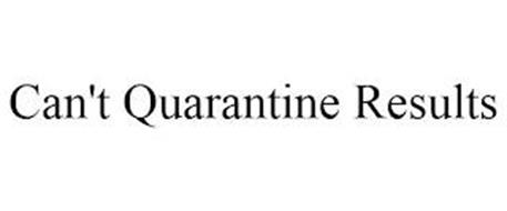 CAN'T QUARANTINE RESULTS