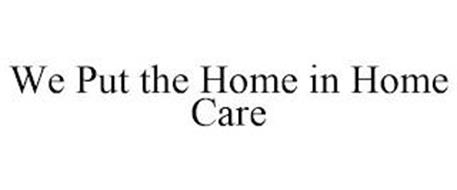 WE PUT THE HOME IN HOME CARE