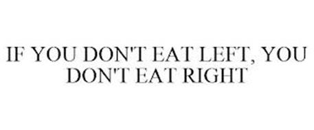 IF YOU DON'T EAT LEFT, YOU DON'T EAT RIGHT