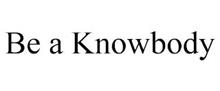 BE A KNOWBODY