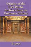 ORIGINS OF THE LOST POETIC ARCHIVES FROM AN UNKNOWN SCHOLAR (ABOUNDED VAULTS) B-POET