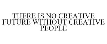 THERE IS NO CREATIVE FUTURE WITHOUT CREATIVE PEOPLE