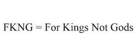 FKNG = FOR KINGS NOT GODS