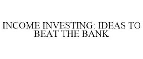 INCOME INVESTING: IDEAS TO BEAT THE BANK