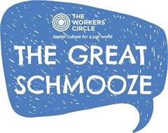 THE WORKERS CIRCLE JEWISH CULTURE FOR A JUST WORLD THE GREAT SCHMOOZE