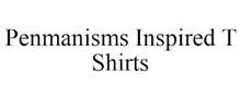 PENMANISMS INSPIRED T SHIRTS