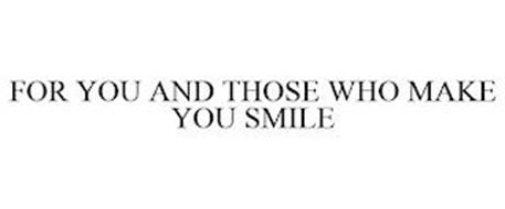 FOR YOU AND THOSE WHO MAKE YOU SMILE