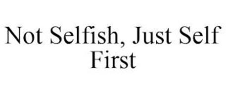NOT SELFISH, JUST SELF FIRST