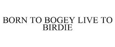 BORN TO BOGEY LIVE TO BIRDIE