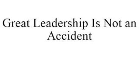 GREAT LEADERSHIP IS NOT AN ACCIDENT