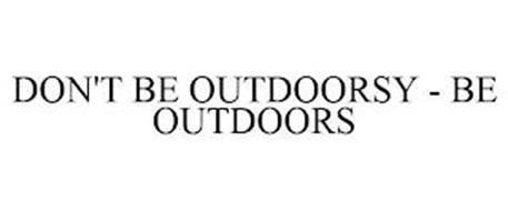 DON'T BE OUTDOORSY - BE OUTDOORS