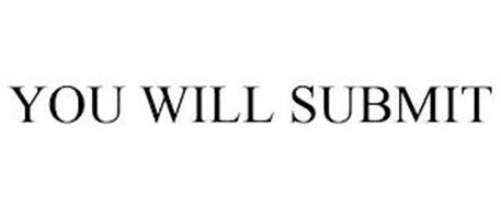 YOU WILL SUBMIT