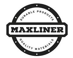 MAXLINER DURABLE PRODUCTS QUALITY MATERIALS