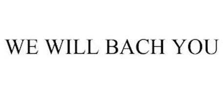 WE WILL BACH YOU