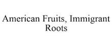 AMERICAN FRUITS, IMMIGRANT ROOTS
