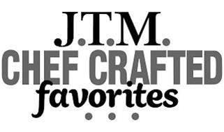 J.T.M. CHEF CRAFTED FAVORITES. . .