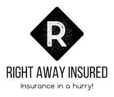 R RIGHT AWAY INSURED INSURANCE IN A HURRY!