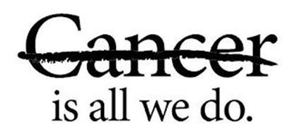CANCER IS ALL WE DO.
