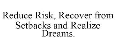 REDUCE RISK, RECOVER FROM SETBACKS AND REALIZE DREAMS.