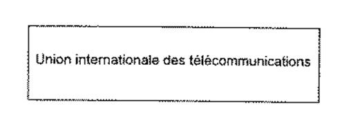 UNION INTERNATIONALE DES TELECOMMUNICATIONS