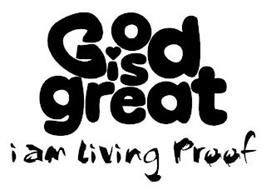 GOD IS GREAT I AM LIVING PROOF