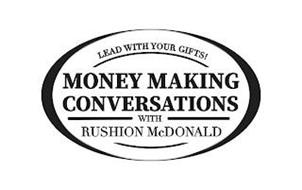 LEAD WITH YOUR GIFTS! MONEY MAKING CONVERSATIONS WITH RUSHION MCDONALD