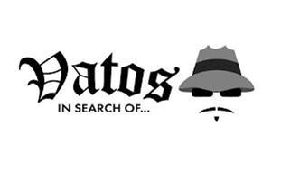 VATOS IN SEARCH OF...