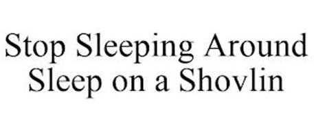 STOP SLEEPING AROUND SLEEP ON A SHOVLIN