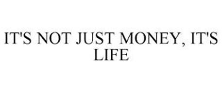IT'S NOT JUST MONEY, IT'S LIFE