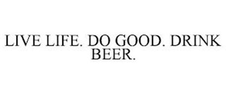 LIVE LIFE. DO GOOD. DRINK BEER.