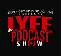 NEVER GIV' UP PRODUCTIONS PRESENTS LYFE THE PODCAST SHOW