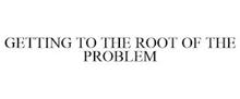 GETTING TO THE ROOT OF THE PROBLEM