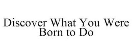 DISCOVER WHAT YOU WERE BORN TO DO
