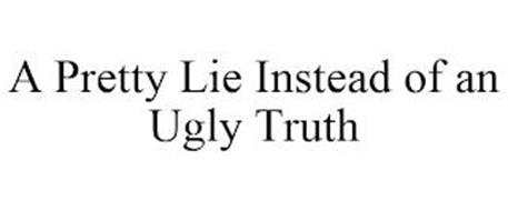 A PRETTY LIE INSTEAD OF AN UGLY TRUTH