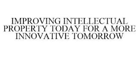 IMPROVING INTELLECTUAL PROPERTY TODAY FOR A MORE INNOVATIVE TOMORROW