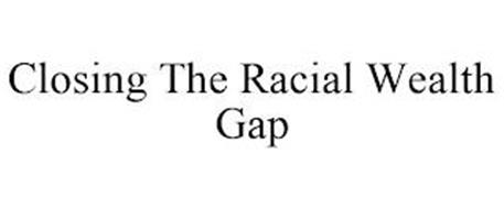 CLOSING THE RACIAL WEALTH GAP