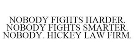 NOBODY FIGHTS HARDER. NOBODY FIGHTS SMARTER. NOBODY. HICKEY LAW FIRM.