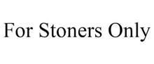 FOR STONERS ONLY
