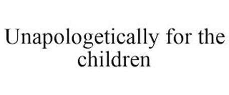 UNAPOLOGETICALLY FOR THE CHILDREN