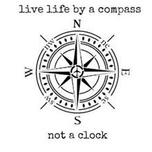 LIVE LIFE BY A COMPASS NOT A CLOCK S W N E NW NE SE SW