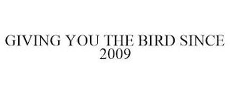 GIVING YOU THE BIRD SINCE 2009