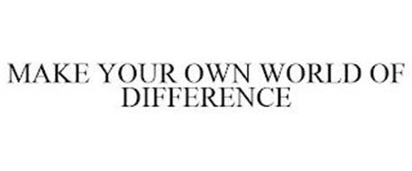 MAKE YOUR OWN WORLD OF DIFFERENCE