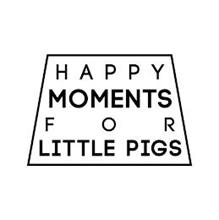 HAPPY MOMENTS FOR LITTLE PIGS